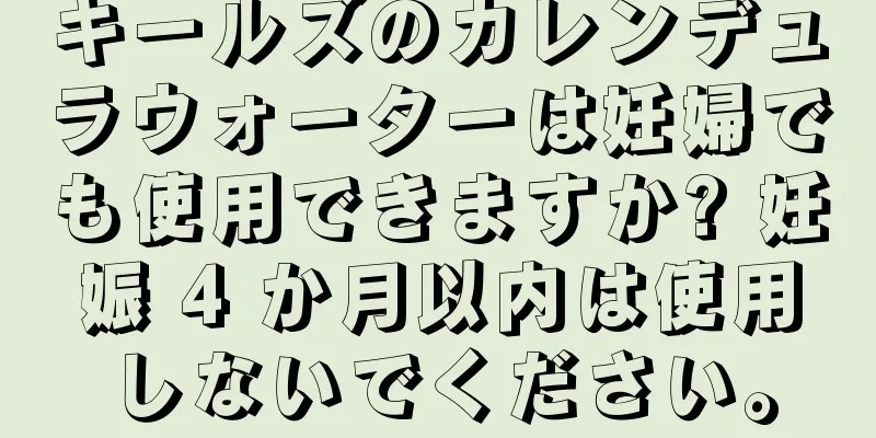 キールズのカレンデュラウォーターは妊婦でも使用できますか? 妊娠 4 か月以内は使用しないでください。