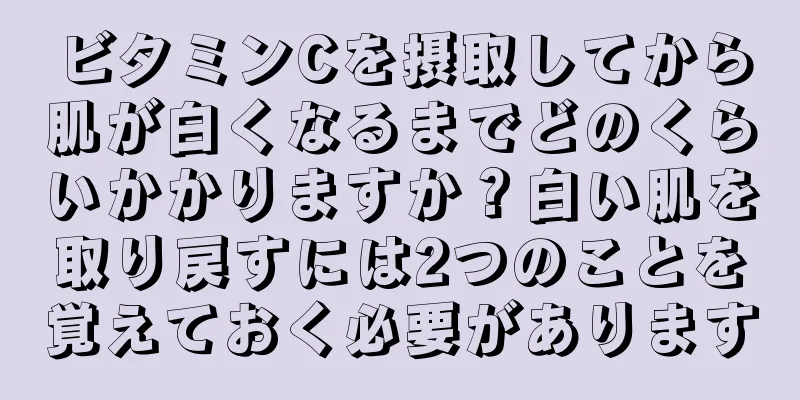 ビタミンCを摂取してから肌が白くなるまでどのくらいかかりますか？白い肌を取り戻すには2つのことを覚えておく必要があります