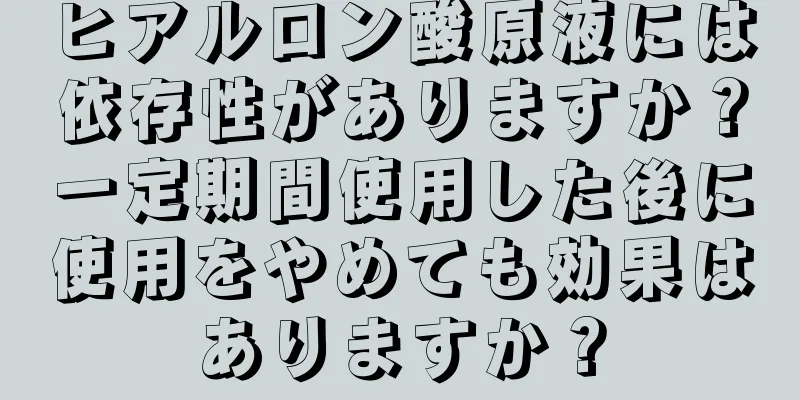 ヒアルロン酸原液には依存性がありますか？一定期間使用した後に使用をやめても効果はありますか？