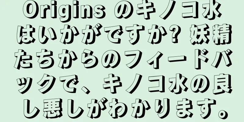 Origins のキノコ水はいかがですか? 妖精たちからのフィードバックで、キノコ水の良し悪しがわかります。