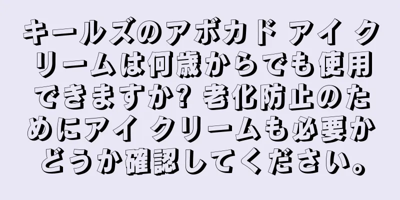 キールズのアボカド アイ クリームは何歳からでも使用できますか? 老化防止のためにアイ クリームも必要かどうか確認してください。