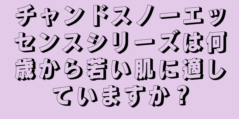 チャンドスノーエッセンスシリーズは何歳から若い肌に適していますか？