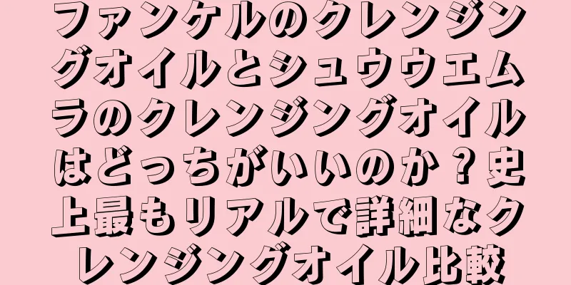 ファンケルのクレンジングオイルとシュウウエムラのクレンジングオイルはどっちがいいのか？史上最もリアルで詳細なクレンジングオイル比較