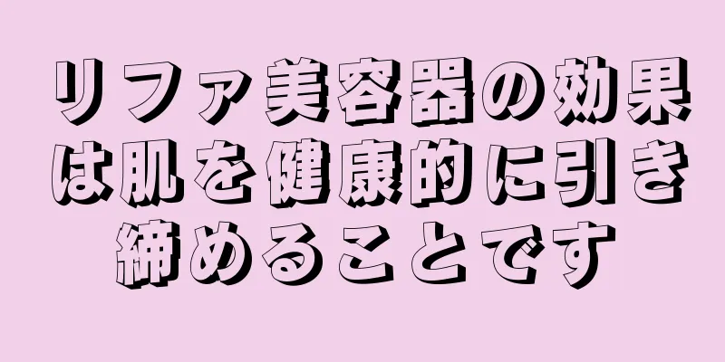 リファ美容器の効果は肌を健康的に引き締めることです