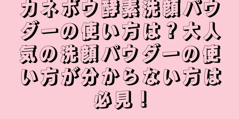 カネボウ酵素洗顔パウダーの使い方は？大人気の洗顔パウダーの使い方が分からない方は必見！