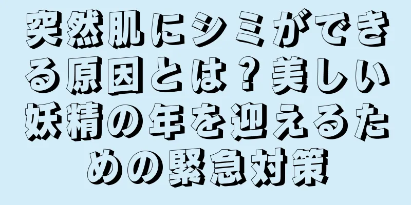 突然肌にシミができる原因とは？美しい妖精の年を迎えるための緊急対策