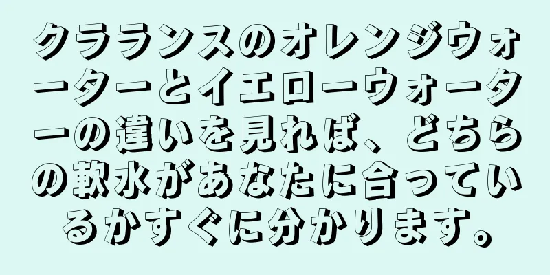 クラランスのオレンジウォーターとイエローウォーターの違いを見れば、どちらの軟水があなたに合っているかすぐに分かります。