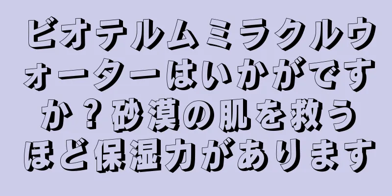ビオテルムミラクルウォーターはいかがですか？砂漠の肌を救うほど保湿力があります
