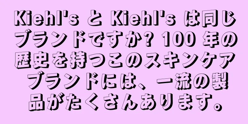 Kiehl's と Kiehl's は同じブランドですか? 100 年の歴史を持つこのスキンケア ブランドには、一流の製品がたくさんあります。