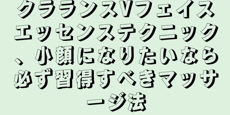 クラランスVフェイスエッセンステクニック、小顔になりたいなら必ず習得すべきマッサージ法