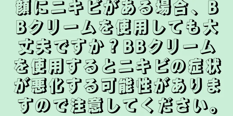 顔にニキビがある場合、BBクリームを使用しても大丈夫ですか？BBクリームを使用するとニキビの症状が悪化する可能性がありますので注意してください。