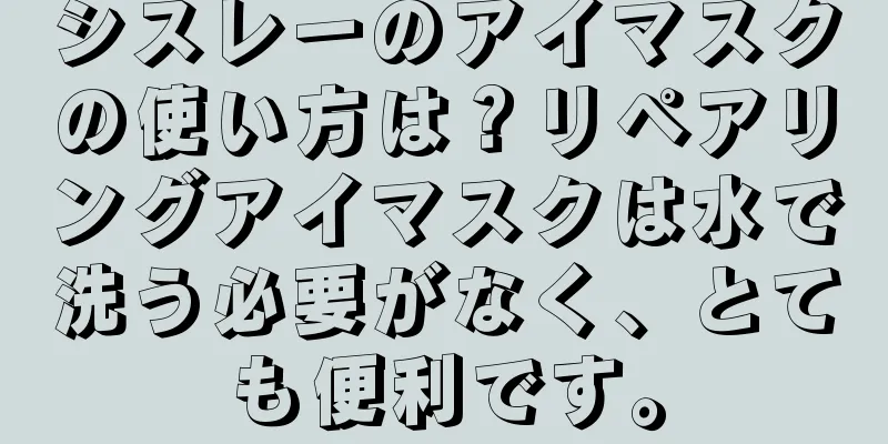 シスレーのアイマスクの使い方は？リペアリングアイマスクは水で洗う必要がなく、とても便利です。