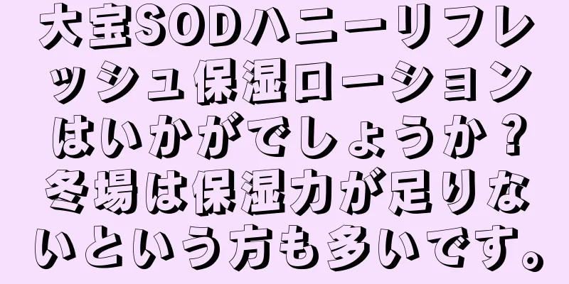 大宝SODハニーリフレッシュ保湿ローションはいかがでしょうか？冬場は保湿力が足りないという方も多いです。