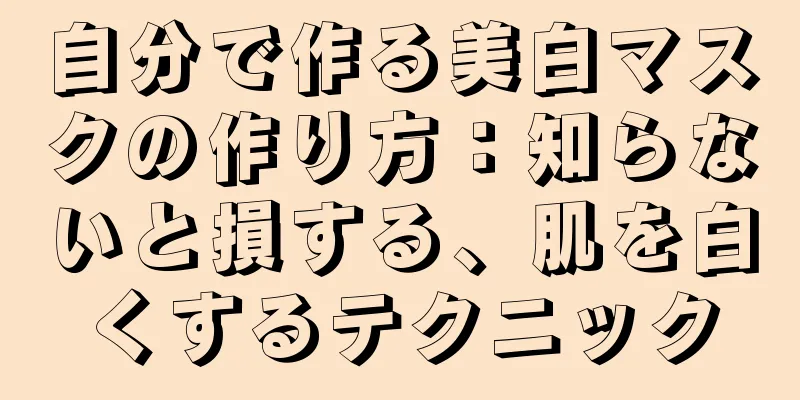 自分で作る美白マスクの作り方：知らないと損する、肌を白くするテクニック