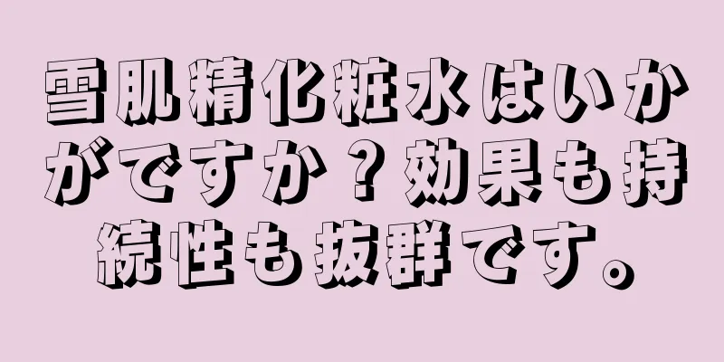 雪肌精化粧水はいかがですか？効果も持続性も抜群です。