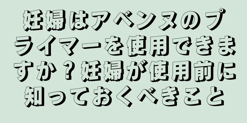 妊婦はアベンヌのプライマーを使用できますか？妊婦が使用前に知っておくべきこと