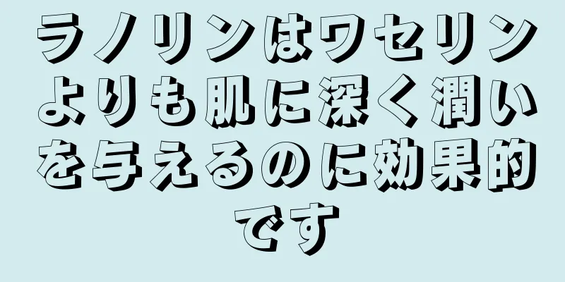 ラノリンはワセリンよりも肌に深く潤いを与えるのに効果的です