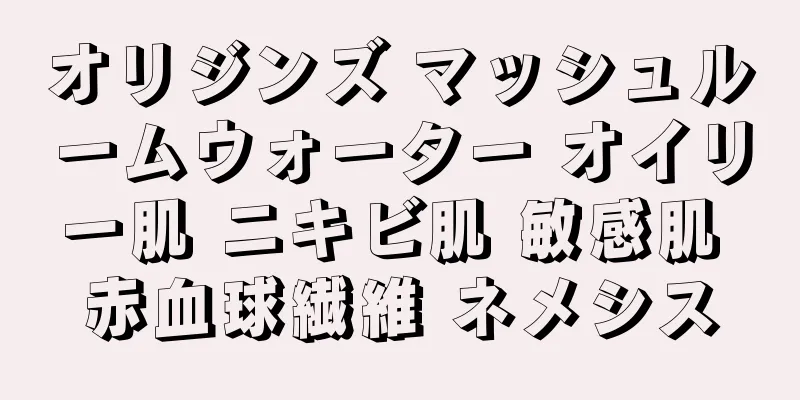 オリジンズ マッシュルームウォーター オイリー肌 ニキビ肌 敏感肌 赤血球繊維 ネメシス