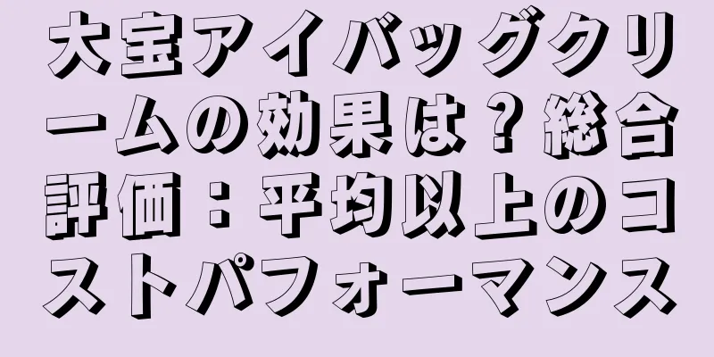 大宝アイバッグクリームの効果は？総合評価：平均以上のコストパフォーマンス