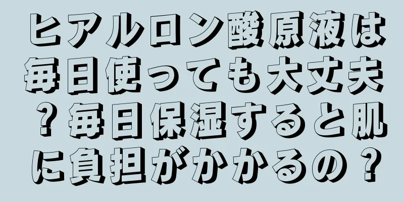 ヒアルロン酸原液は毎日使っても大丈夫？毎日保湿すると肌に負担がかかるの？