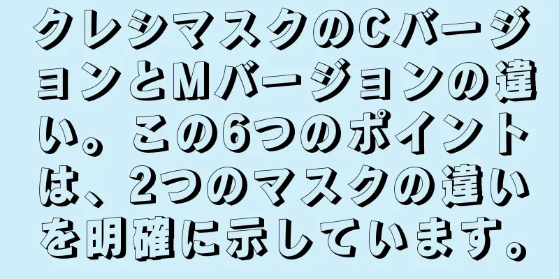 クレシマスクのCバージョンとMバージョンの違い。この6つのポイントは、2つのマスクの違いを明確に示しています。