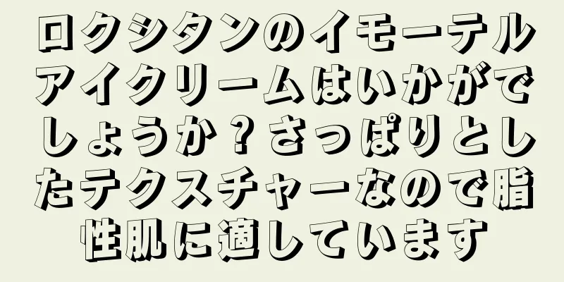 ロクシタンのイモーテルアイクリームはいかがでしょうか？さっぱりとしたテクスチャーなので脂性肌に適しています