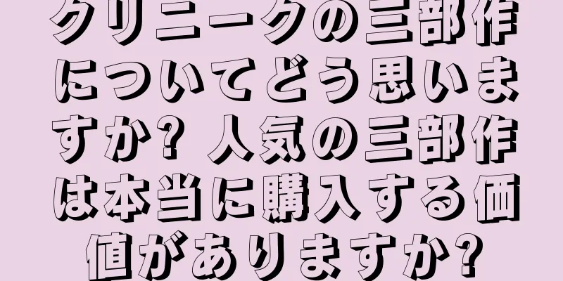 クリニークの三部作についてどう思いますか? 人気の三部作は本当に購入する価値がありますか?