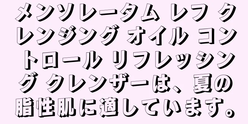 メンソレータム レフ クレンジング オイル コントロール リフレッシング クレンザーは、夏の脂性肌に適しています。