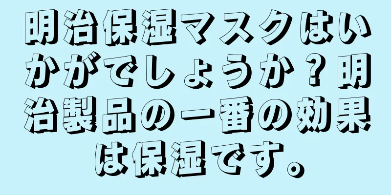 明治保湿マスクはいかがでしょうか？明治製品の一番の効果は保湿です。