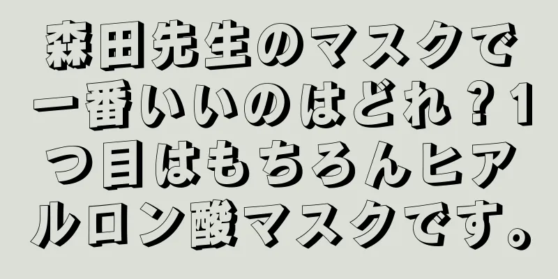 森田先生のマスクで一番いいのはどれ？1つ目はもちろんヒアルロン酸マスクです。