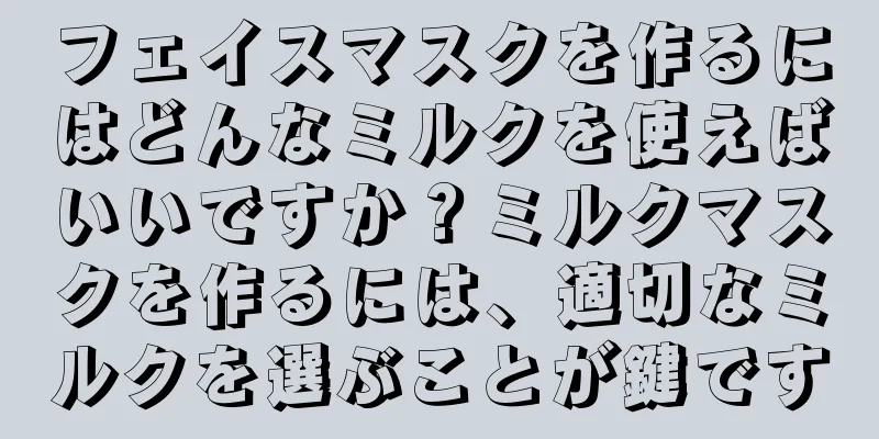 フェイスマスクを作るにはどんなミルクを使えばいいですか？ミルクマスクを作るには、適切なミルクを選ぶことが鍵です