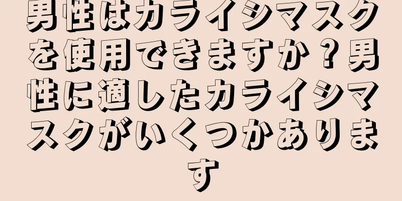 男性はカライシマスクを使用できますか？男性に適したカライシマスクがいくつかあります