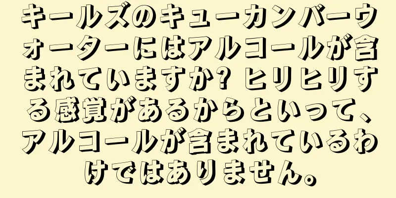 キールズのキューカンバーウォーターにはアルコールが含まれていますか? ヒリヒリする感覚があるからといって、アルコールが含まれているわけではありません。