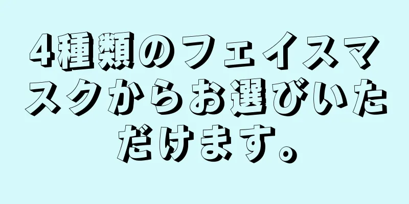 4種類のフェイスマスクからお選びいただけます。