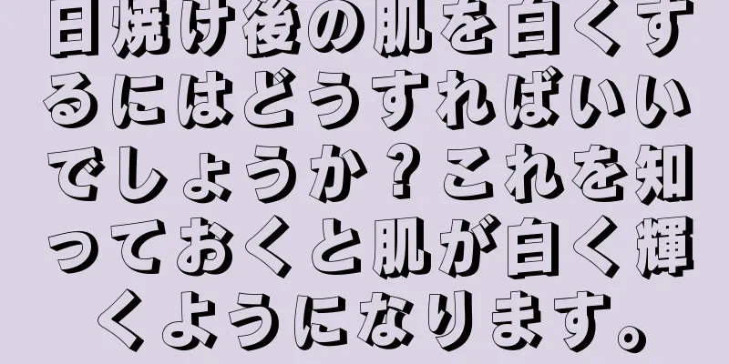 日焼け後の肌を白くするにはどうすればいいでしょうか？これを知っておくと肌が白く輝くようになります。