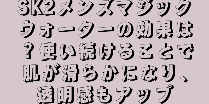 SK2メンズマジックウォーターの効果は？使い続けることで肌が滑らかになり、透明感もアップ