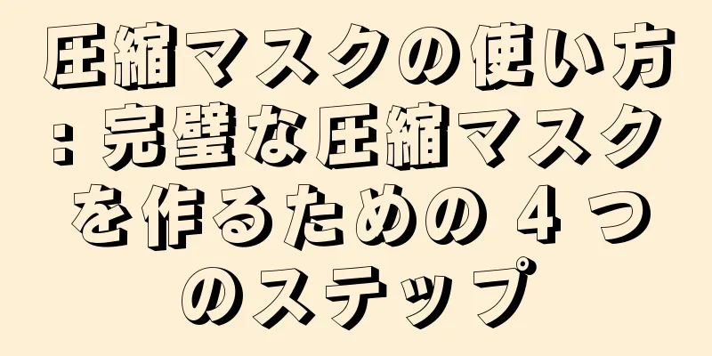 圧縮マスクの使い方: 完璧な圧縮マスクを作るための 4 つのステップ