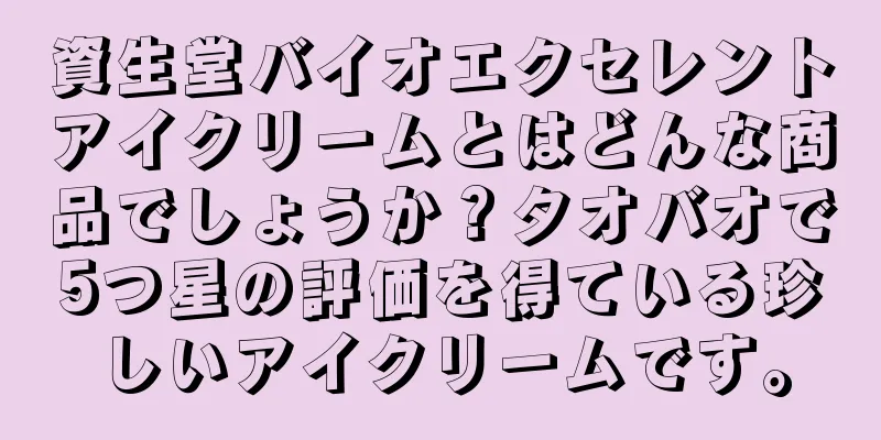 資生堂バイオエクセレントアイクリームとはどんな商品でしょうか？タオバオで5つ星の評価を得ている珍しいアイクリームです。