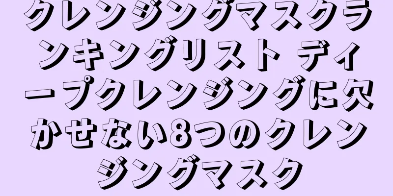 クレンジングマスクランキングリスト ディープクレンジングに欠かせない8つのクレンジングマスク