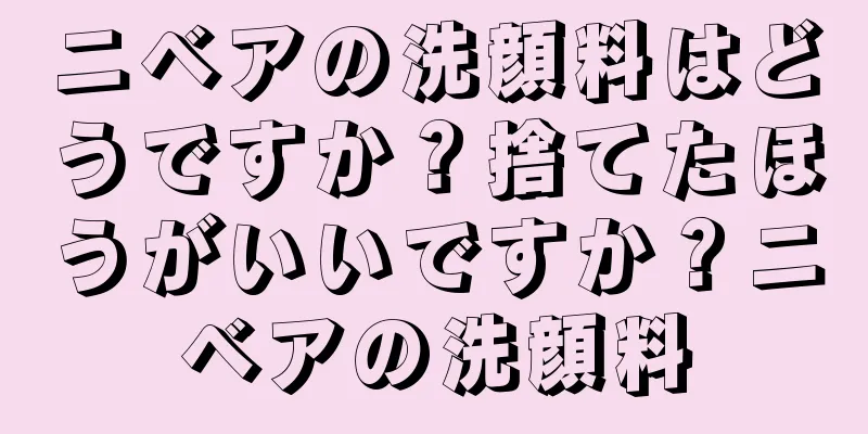 ニベアの洗顔料はどうですか？捨てたほうがいいですか？ニベアの洗顔料