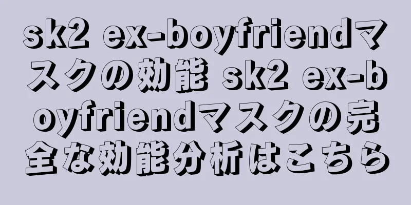 sk2 ex-boyfriendマスクの効能 sk2 ex-boyfriendマスクの完全な効能分析はこちら