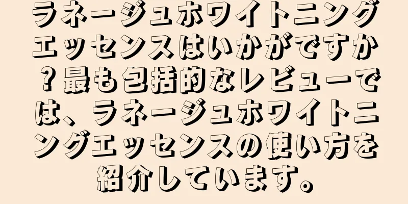 ラネージュホワイトニングエッセンスはいかがですか？最も包括的なレビューでは、ラネージュホワイトニングエッセンスの使い方を紹介しています。