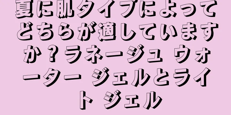 夏に肌タイプによってどちらが適していますか？ラネージュ ウォーター ジェルとライト ジェル