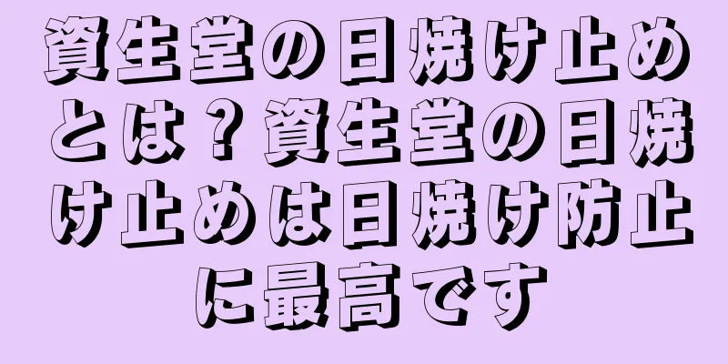 資生堂の日焼け止めとは？資生堂の日焼け止めは日焼け防止に最高です