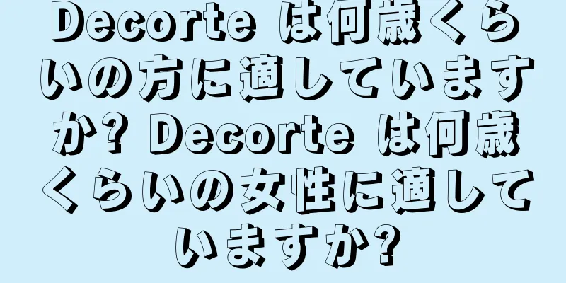 Decorte は何歳くらいの方に適していますか? Decorte は何歳くらいの女性に適していますか?