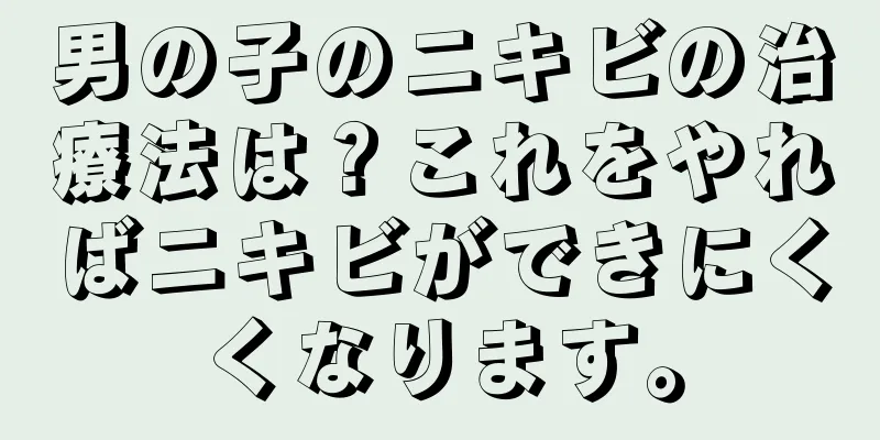 男の子のニキビの治療法は？これをやればニキビができにくくなります。