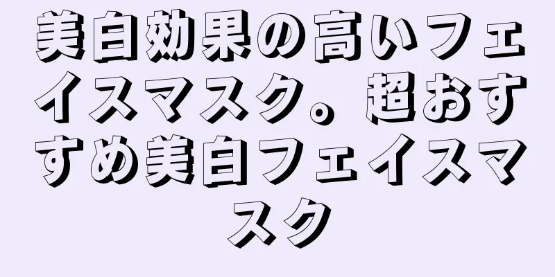 美白効果の高いフェイスマスク。超おすすめ美白フェイスマスク