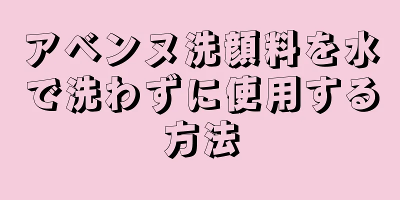 アベンヌ洗顔料を水で洗わずに使用する方法