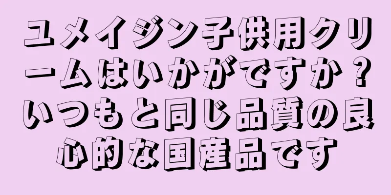 ユメイジン子供用クリームはいかがですか？いつもと同じ品質の良心的な国産品です