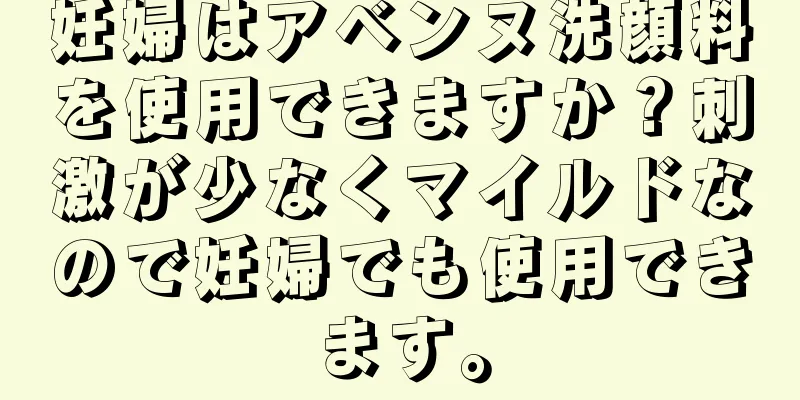 妊婦はアベンヌ洗顔料を使用できますか？刺激が少なくマイルドなので妊婦でも使用できます。